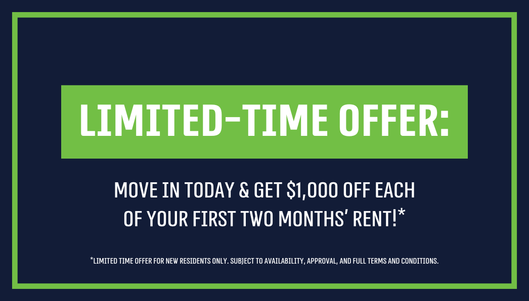 Move In Today & Get $1,000 Off Each of Your First Two Months’ Rent!*