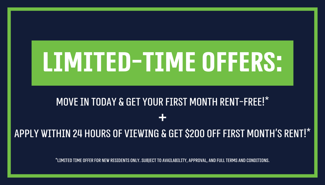 Limited-Time Offers: Move In Today & Get Your First Month Rent-Free!* + Apply Within 24 Hours of Viewing & Get $200 Off First Month's Rent!*