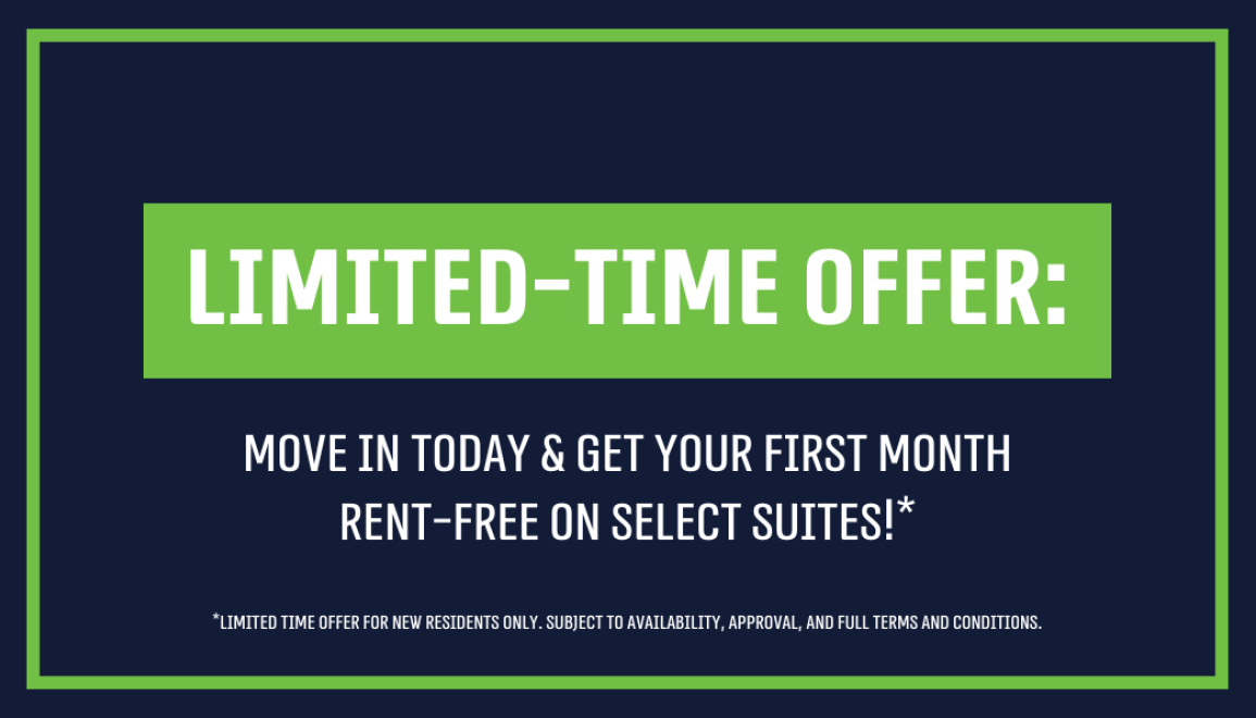 **Limited-Time Offer: Move In Today & Get Your First Month Rent-Free On Select Suites!**