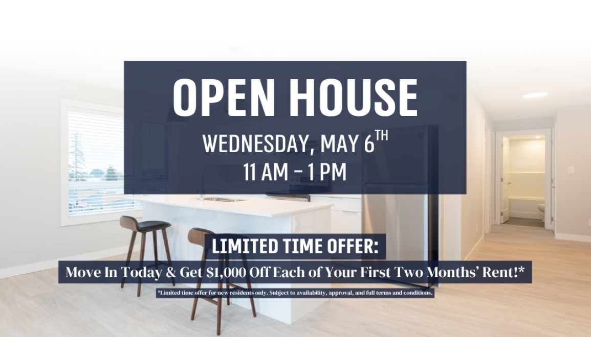 Join us for an OPEN HOUSE on Wednesday, May 6th, from 11 AM - 1 PM! + Limited-Time Offer: Move In Today & Get $1,000 Off Each of Your First Two Months’ Rent!*